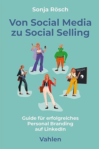 Von Social Media zu Social Selling: Guide für erfolgreiches Personal Branding auf LinkedIn von Vahlen