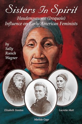 Sisters in Spirit: Haudenosaunee (Iroquois) Influences on Early American Feminists von Native Voices