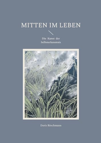 Mitten im Leben: Die Kunst der Selbsterkenntnis