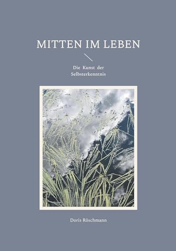 Mitten im Leben: Die Kunst der Selbsterkenntnis