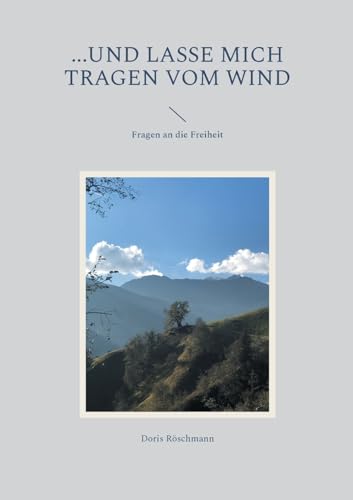 ...und lasse mich tragen vom Wind: Fragen an die Freiheit von BoD – Books on Demand