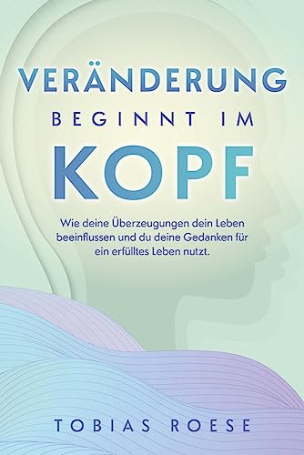 Veränderung beginnt im Kopf: Wie deine Überzeugungen dein Leben beeinflussen und du deine Gedanken für ein erfülltes Leben nutzt. Veränderung beginnt im Kopf: Wie deine Überzeugungen dein Leben beeinflussen und du deine Gedanken für ein erfülltes Leben nutzt.