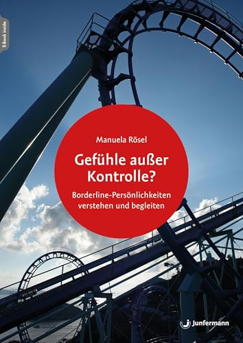 Gefühle außer Kontrolle?: Borderline-Persönlichkeiten verstehen und begleiten von Junfermann Verlag