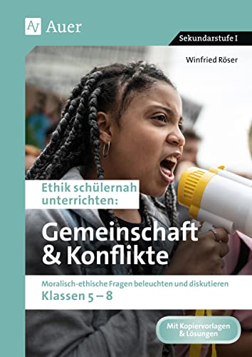 Ethik schülernah Gemeinschaft und Konflikte: Moralisch-ethische Fragen beleuchten und diskutieren - Klassen 5-8 (Ethik schülernah unterrichten Sekundarstufe) von Auer Verlag i.d.AAP LW