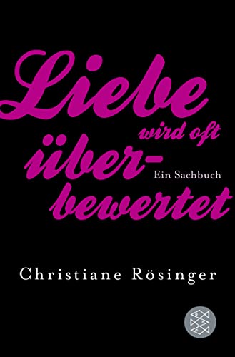 Liebe wird oft überbewertet: Ein Sachbuch