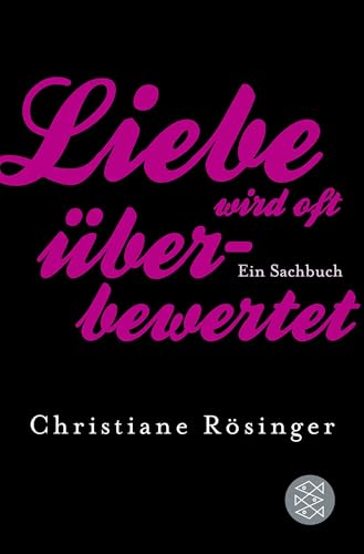 Liebe wird oft überbewertet: Ein Sachbuch