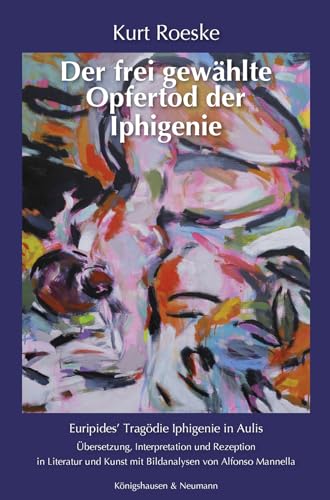 Der frei gewählte Opfertod der Iphigenie: Euripides’ Tragödie Iphigenie in Aulis von Königshausen u. Neumann