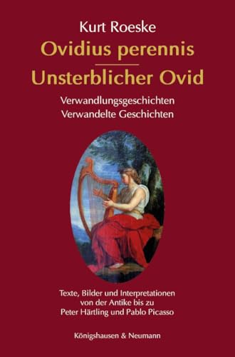 Ovidius perennis – Unsterblicher Ovid: Verwandlungsgeschichten – Verwandelte Geschichten Texte, Bilder und Interpretationen von der Antike bis zu Peter Härtling und Pablo Picasso Ovidius perennis – Unsterblicher Ovid: Verwandlungsgeschichten – Verwandelte Geschichten Texte, Bilder und Interpretationen von der Antike bis zu Peter Härtling und Pablo Picasso