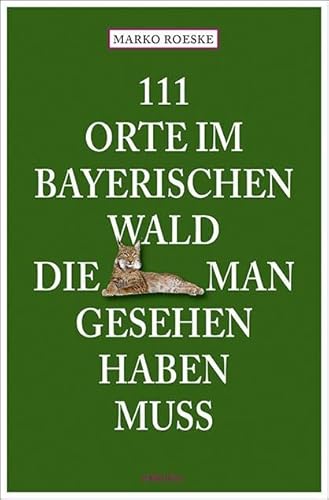 111 Orte im Bayerischen Wald, die man gesehen haben muss: Reiseführer