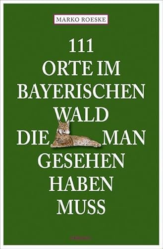111 Orte im Bayerischen Wald, die man gesehen haben muss: Reiseführer