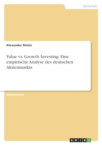 Value vs. Growth Investing. Eine empirische Analyse des deutschen Aktienmarkts