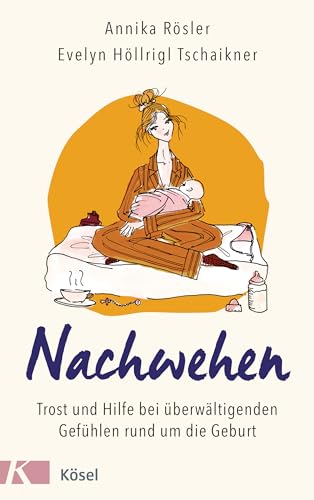 Nachwehen: Trost und Hilfe bei überwältigenden Gefühlen rund um die Geburt von Kösel-Verlag