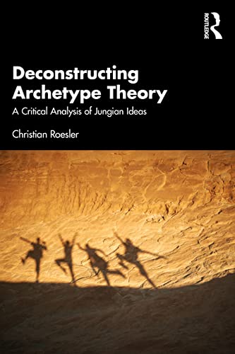 Deconstructing Archetype Theory: A Critical Analysis of Jungian Ideas von Routledge