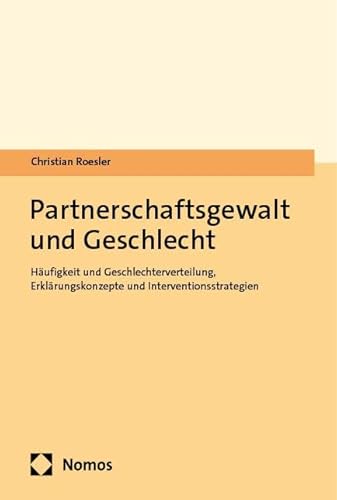 Partnerschaftsgewalt und Geschlecht: Häufigkeit und Geschlechterverteilung, Erklärungskonzepte und Interventionsstrategien von Nomos