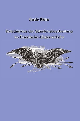 Katechismus der Schadensbearbeitung im Eisenbahn-Güterverkehr