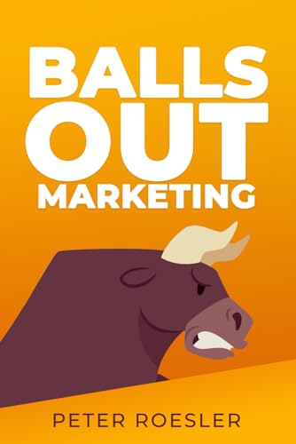 Balls Out Marketing: Go Big or Go Home von Independently published