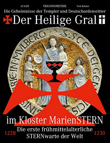 Der Heilige Gral im Kloster MarienSTERN: Die Geheimnisse der Templer und Deutschordensritter - Die erste frühmittelalterliche STERNwarte der Welt von Books on Demand GmbH
