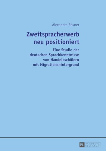 Zweitspracherwerb neu positioniert: Eine Studie der deutschen Sprachkenntnisse von Handelsschülern mit Migrationshintergrund Zweitspracherwerb neu positioniert: Eine Studie der deutschen Sprachkenntnisse von Handelsschülern mit Migrationshintergrund