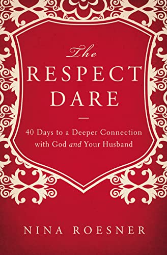 The respect dare: 40 Days to a Deeper Connection with God and Your Husband