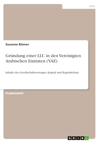 Gründung einer LLC in den Vereinigten Arabischen Emiraten (VAE): Inhalte des Gesellschaftsvertrages, Kapital und Kapitalschutz von GRIN Verlag