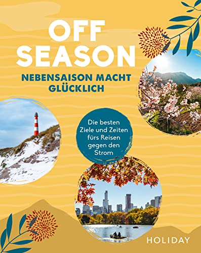 HOLIDAY Reisebuch: OFF SEASON: Nebensaison macht glücklich - die besten Ziele und Zeiten fürs Reisen gegen den Strom. (HOLIDAY Reiseinspiration) von Travel House Media GmbH