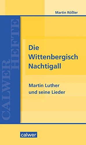 Die Wittenbergisch Nachtigall: Martin Luther und seine Lieder (Calwer Hefte)