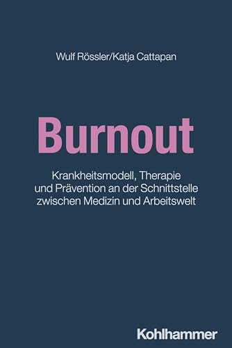 Burnout: Krankheitsmodell, Therapie und Prävention an der Schnittstelle zwischen Medizin und Arbeitswelt