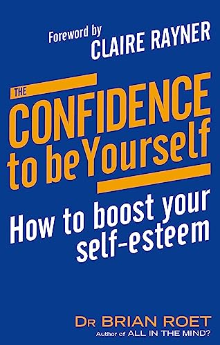The Confidence To Be Yourself: B Format: How to boost your self-esteem von Piatkus