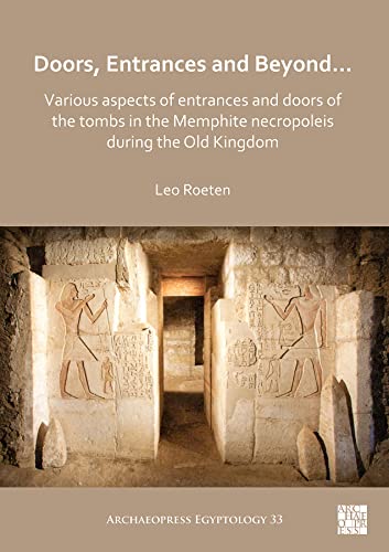 Doors, Entrances and Beyond... Various Aspects of Entrances and Doors of the Tombs in the Memphite Necropoleis During the Old Kingdom (Archaeopress Egyptology)