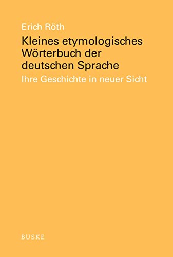Kleines etymologisches Wörterbuch der deutschen Sprache: Ihre Geschichte in neuer Sicht