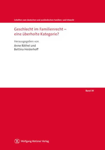 Geschlecht im Familienrecht – eine überholte Kategorie? (Schriften zum deutschen und ausländischen Familien- und Erbrecht)