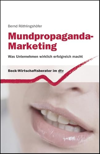 Mundpropaganda-Marketing: Was Unternehmen wirklich erfolgreich macht (dtv Beck Wirtschaftsberater) von beck im dtv