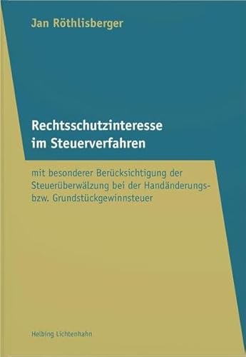 Rechtsschutzinteresse im Steuerverfahren: mit besonderer Berücksichtigung der Steuerüberwälzung bei der Handänderungs- bzw. Grundstückgewinnsteuer (SIST) von Helbing & Lichtenhahn