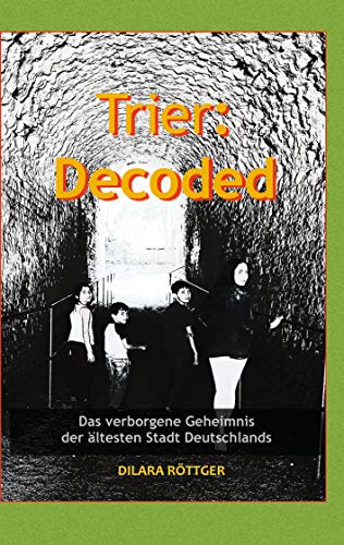 Trier: Decoded: Das verborgene Geheimnis der ältesten Stadt Deutschlands