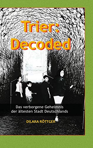 Trier: Decoded: Das verborgene Geheimnis der ältesten Stadt Deutschlands von Books on Demand GmbH