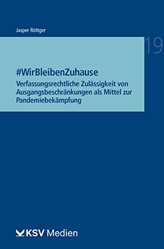 #WirBleibenZuhause: Verfassungsrechtliche Zulässigkeit von Ausgangsbeschränkungen als Mittel zur Pandemiebekämpfung (Reihe Besonderes Verwaltungsrecht) von KSV Medien Wiesbaden
