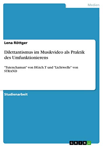 Dilettantismus im Musikvideo als Praktik des Umfunktionierens: "Tutenchamun" von HGich.T und "Lichtwelle" von STRAND