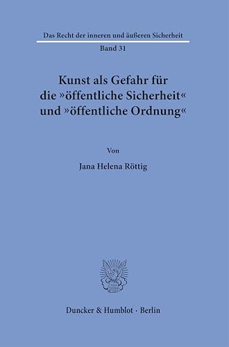 Kunst als Gefahr für die "öffentliche Sicherheit" und "öffentliche Ordnung" (Das Recht der inneren und äußeren Sicherheit) von Duncker & Humblot