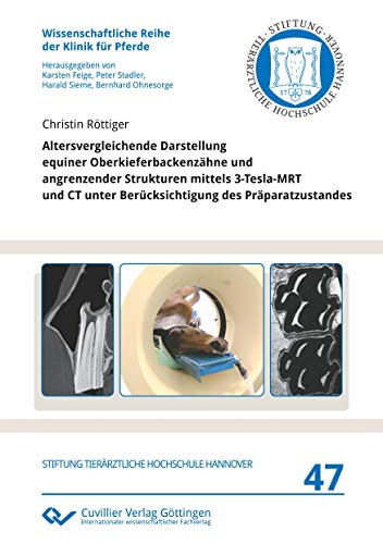 Altersvergleichende Darstellung equiner Oberkieferbackenzähne und angrenzender Strukturen mittels 3-Tesla-MRT und CT unter Berücksichtigung des ... Reihe der Klinik für Pferde)