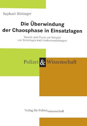 Die Überwindung der Chaosphase in Einsatzlagen: Theorie und Praxis am Beispiel von Terrorlagen und Großveranstaltungen von Verlag für Polizeiwissenschaft