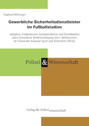 Gewerbliche Sicherheitsdienstleister im Fußballstadion: Aufgaben, Kompetenzen, Kommunikation und Koordination unter besonderer Berücksichtigung ihres ... Konzept Sport und Sicherheit (NKSS) von Verlag für Polizeiwissenschaft