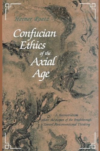Confucian Ethics of the Axial Age: A Reconstruction Under the Aspect of the Breakthrough Toward Postconventional Thinking (S U N Y Series in Chinese ... (Suny Series in Chinese Philosophy & Culture) von SUNY PRESS