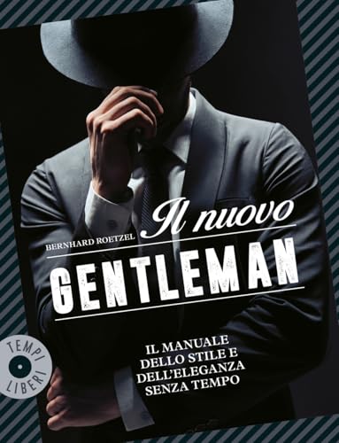 Il nuovo gentleman. Il manuale dello stile e dell'eleganza senza tempo (Tempi liberi) von Gribaudo