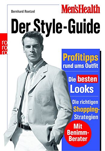 Men's Health: Der Style-Guide: Profitipps rund ums Outfit - Die besten Looks - Die richtigen Shopping-Strategien (mit Benimm-Berater)