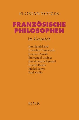 Französische Philosophen im Gespräch: Baudrillard, Castoriadis, Derrida, Levinas, Lyotard, Raulet, Serres, Virilio: Jean Baudrillard, Cornelius ... Gerard Raulet, Michel Serres, Paul Virilio von BOER