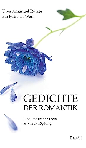 Gedichte der Romantik: Eine Poesie der Liebe an die Schöpfung von tredition