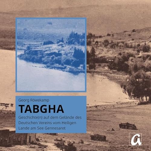 Tabgha: Geschichte(n) auf dem Gelände des Deutschen Vereins vom Heiligen Lande am See Gennesaret