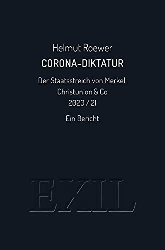 Corona-Diktatur. Der Staatsstreich von Merkel, Christunion & Co 2020/21: Ein Bericht Corona-Diktatur. Der Staatsstreich von Merkel, Christunion & Co 2020/21: Ein Bericht