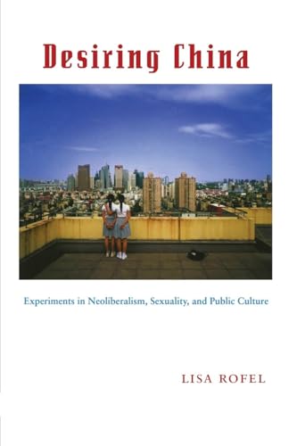 Desiring China: Experiments in Neoliberalism, Sexuality, and Public Culture (Perverse Modernities) von Duke University Press