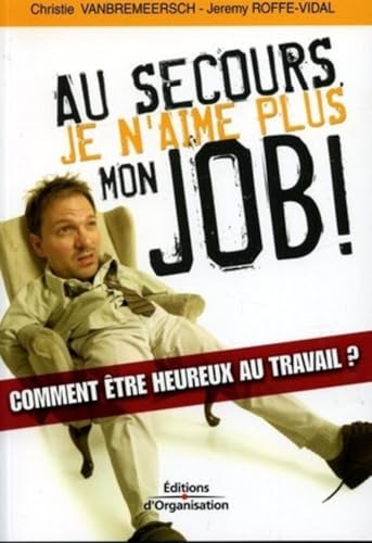Au secours, je n'aime plus mon job !: Comment être heureux au travail ?